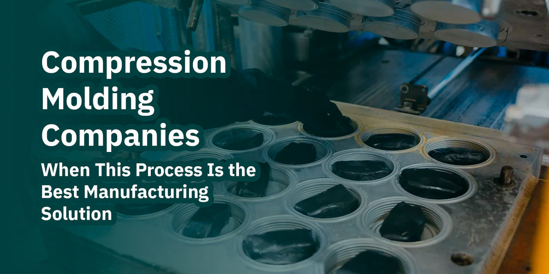 Compression Molding Companies: When This Process Is the Best Manufacturing Solution