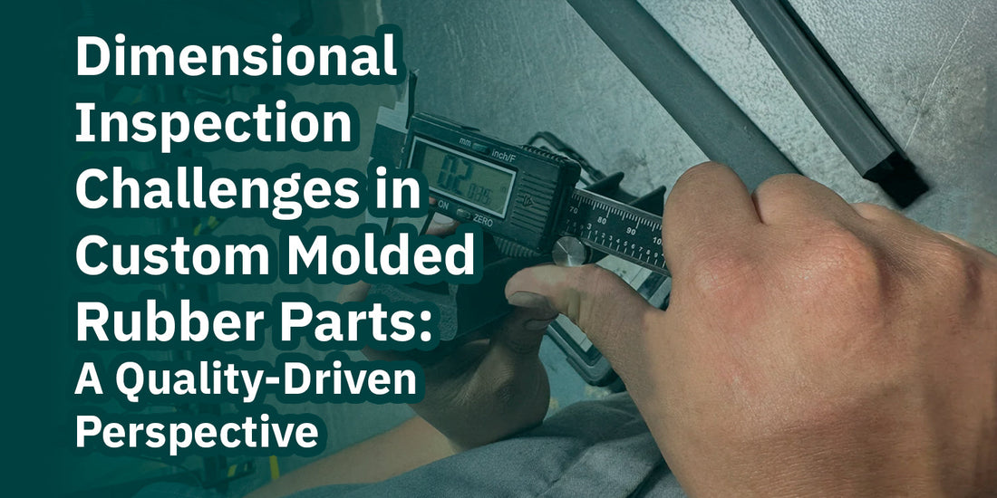 Dimensional Inspection Challenges in Custom Molded Rubber Parts: A Quality-Driven Perspective