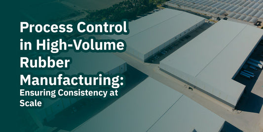 Process Control in High-Volume Rubber Manufacturing: Ensuring Consistency at Scale