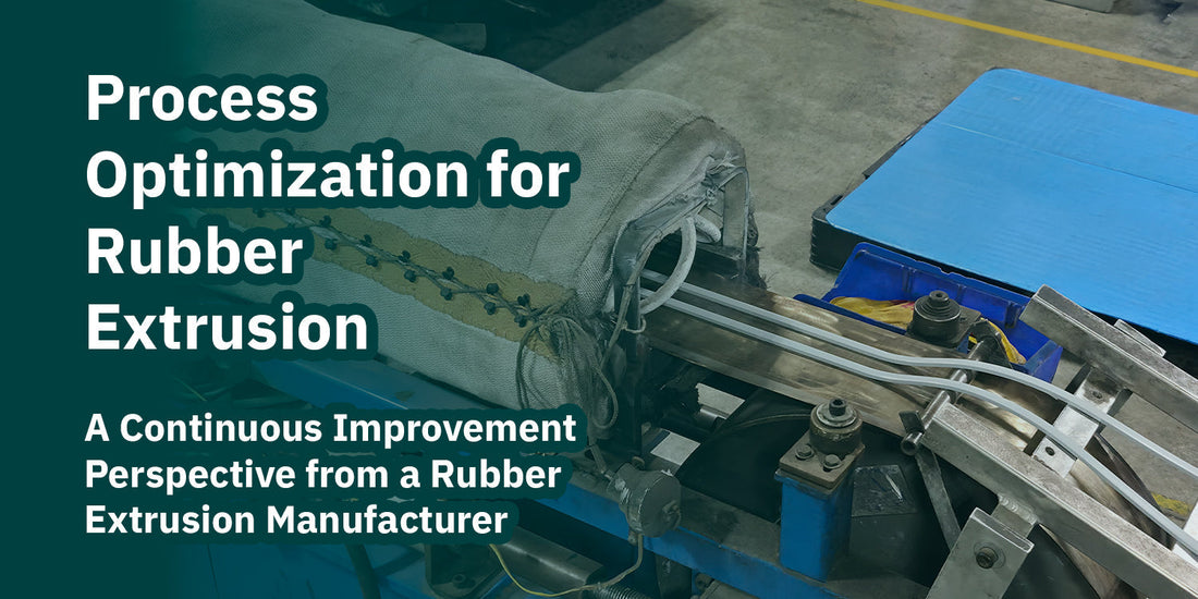 Process Optimization for Rubber Extrusion: A Continuous Improvement Perspective from a Rubber Extrusion Manufacturer
