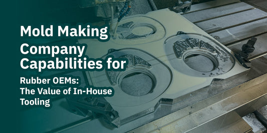 Mold Making Company Capabilities for Rubber OEMs: The Value of In-House Tooling