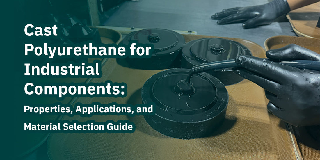 Cast Polyurethane for Industrial Components: Properties, Applications, and Material Selection Guide