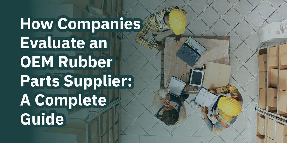 How Companies Evaluate an OEM Rubber Parts Supplier: A Complete Guide