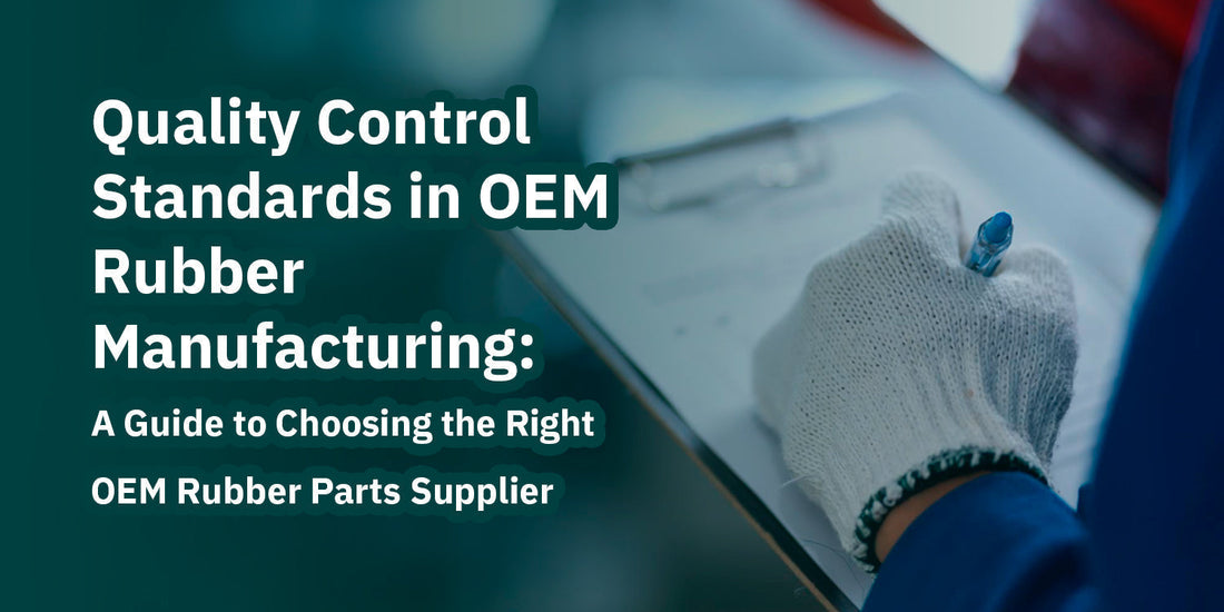 Quality Control Standards in OEM Rubber Manufacturing: A Guide to Choosing the Right OEM Rubber Parts Supplier