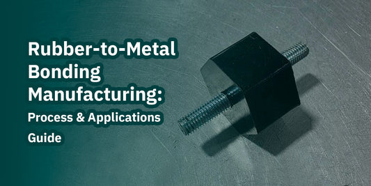 Rubber-to-Metal Bonding Manufacturing: Process & Applications Guide